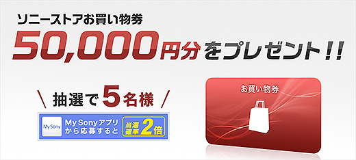 My Sonyアプリで確率2倍！抽選で5名にソニーストアお買い物券50,000円分をプレゼント ！