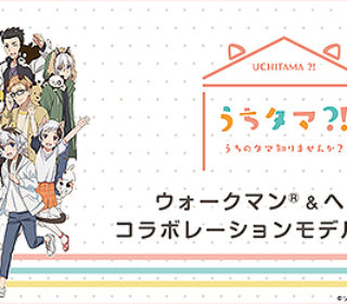 ウォークマン&ヘッドホン×『うちタマ?! ~うちのタマ知りませんか?~』コラボレーションモデル 発売決定!メール登録受付中!