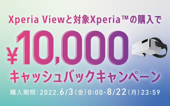 【6月3日スタート】8K HDR映像をVR視聴できる『Xperia View』と対象『Xperia』の購入で¥10,000キャッシュバック！8月22日まで！