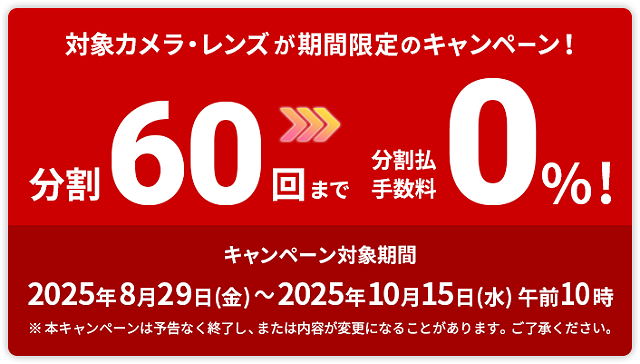 高額カメラボディ&レンズを購入するなら今! 10月15日まで『60回分割クレジット』手数料が”0%”! 各種キャッシュバックキャンペーンと同時開催中!
