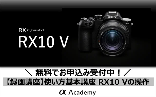 RX10 Vの使い方を無料で学べるソニー公式「αアカデミー」録画講座の紹介イメージ